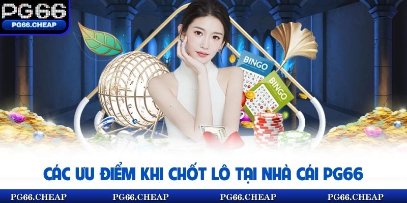 Các ưu điểm khi chốt lô tại nhà cái PG66